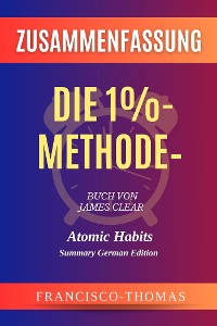 Cover Zusammenfassung von Die 1%- Methode – Buch Von James Clear:Minimale Veränderung, maximale Wirkung