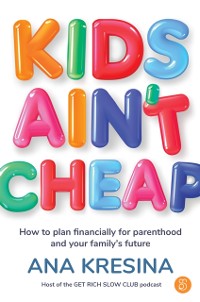 Cover Kids Ain't Cheap : How to Plan Financially for Parenthood and Your Family's Future