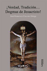 Cover ¡Verdad, tradición... Dogmas de Jesuscristo!