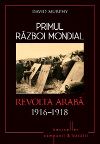 Cover Primul Război Mondial - 08 - Revolta Araba 1916-1918