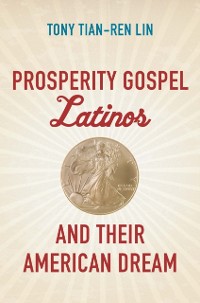 Cover Prosperity Gospel Latinos and Their American Dream