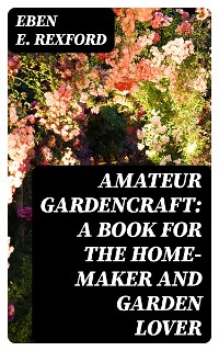 Cover Amateur Gardencraft: A Book for the Home-Maker and Garden Lover