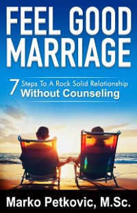 Cover Feel Good Marriage: 7 Steps to a Rock Solid Relationship Without Counseling