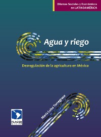 Cover Agua y riego: Desregulación de la agricultura en México