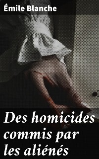 Cover Des homicides commis par les aliénés