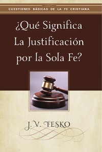 Cover ¿Qué Significa la Justificación por la Sola Fe?