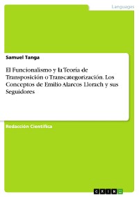 Cover El Funcionalismo y la Teoría de Transposición o Transcategorización. Los Conceptos de Emilio Alarcos Llorach y sus Seguidores