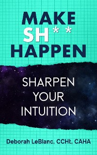 Cover Make Sh*t Happen- Sharpen Your Intuition