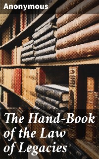 Cover The Hand-Book of the Law of Legacies