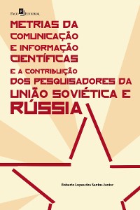 Cover Metrias da Comunicação e Informação Científicas e a Contribuição dos Pesquisadores da União Soviética e Rússia