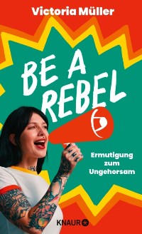 Cover Be a Rebel : Ermutigung zum Ungehorsam