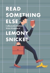 Cover Read Something Else: Collected & Dubious Wit & Wisdom of Lemony Snicket
