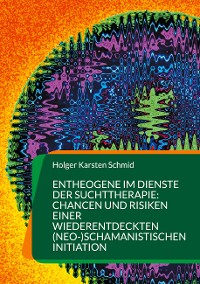 Cover Entheogene im Dienste der Suchttherapie: Chancen und Risiken einer wiederentdeckten (neo-)schamanistischen Initiation