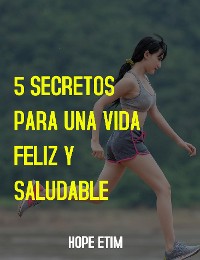 Cover 5 Secretos Para una Vida Feliz y Saludable