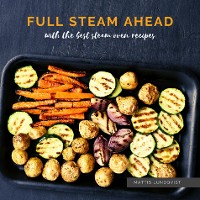Cover Full Steam Ahead with the best steam oven recipes