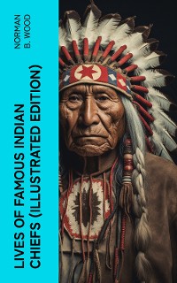 Cover Lives of Famous Indian Chiefs (Illustrated Edition)