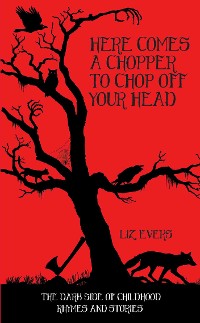 Cover Here Comes A Chopper to Chop Off Your Head - The Dark Side of Childhood Rhymes & Stories