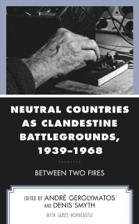 Cover Neutral Countries as Clandestine Battlegrounds, 1939-1968