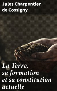 Cover La Terre, sa formation et sa constitution actuelle