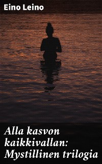 Cover Alla kasvon kaikkivallan: Mystillinen trilogia