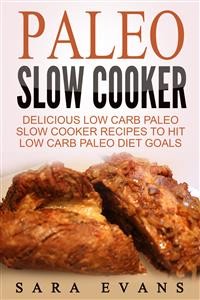 Cover Paleo Slow Cooker: Delicious Low Carb Paleo Slow Cooker Recipes To Hit Low Carb Paleo Diet Goals
