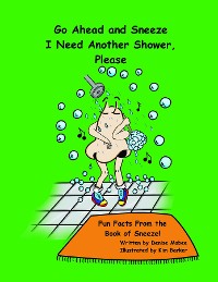 Cover Go Ahead and Sneeze.  I Need Another Shower, Please!