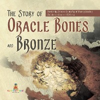 Cover The Story of Oracle Bones and Bronze | The Early Chinese Dynasty of Shang Grade 5 | Children's Ancient History