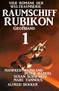 Cover Großband Raumschiff Rubikon 1 - Vier Romane der Weltraumserie