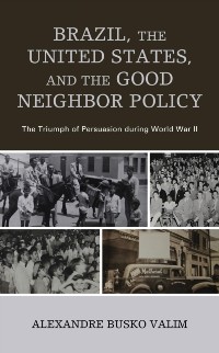 Cover Brazil, the United States, and the Good Neighbor Policy