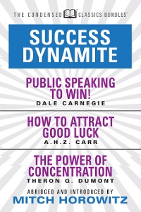 Cover Success Dynamite (Condensed Classics): featuring Public Speaking to Win!, How to Attract Good Luck, and The Power of Concentration
