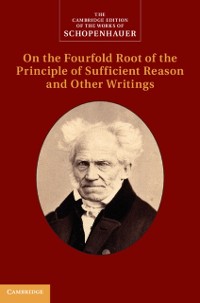 Cover Schopenhauer: On the Fourfold Root of the Principle of Sufficient Reason and Other Writings