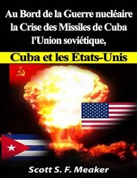 Cover Au Bord De La Guerre Nucléaire : La Crise Des Missiles De Cuba - L'union Soviétique, Cuba Et Les Les États-Unis