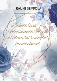 Cover Liiketalous- ja yhteiskuntatieteen tutkimusstrategiat, menetelmät