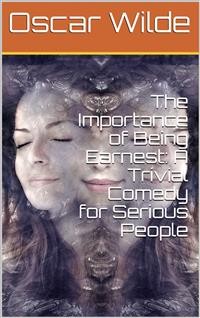Cover The Importance of Being Earnest: A Trivial Comedy for Serious People