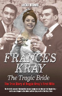 Cover Frances Kray - The Tragic Bride: The True Story of Reggie Kray's First Wife