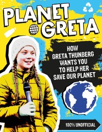 Cover Planet Greta: How Greta Thunberg Wants You to Help Her Save Our Planet
