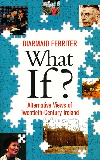Cover What If? Alternative Views of Twentieth-Century Irish History