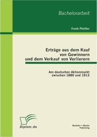 Cover Erträge aus dem Kauf von Gewinnern und dem Verkauf von Verlierern: Am deutschen Aktienmarkt zwischen 1880 und 1913
