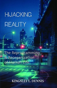 Cover Hijacking Reality : The Reprogramming & Reorganization of Human Life