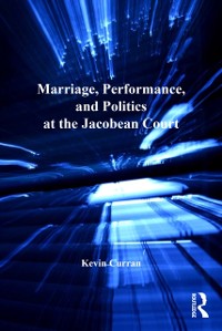 Cover Marriage, Performance, and Politics at the Jacobean Court