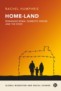 Cover Home-Land: Romanian Roma, Domestic Spaces and the State