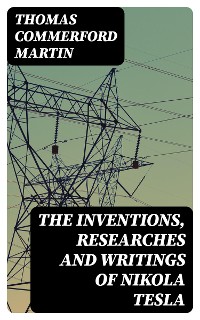 Cover The inventions, researches and writings of Nikola Tesla
