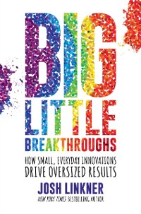 Cover Big Little Breakthroughs: How Small, Everyday Innovations Drive Oversized Results