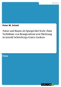 Cover Natur und Kunst als Spiegel der Seele: Zum Verhältnis von Komposition und Dichtung in Arnold Schönbergs Gurre-Liedern