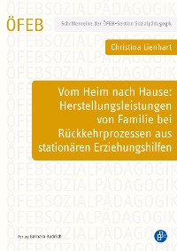 Cover Vom Heim nach Hause: Herstellungsleistungen von Familie bei Rückkehrprozessen aus stationären Erziehungshilfen