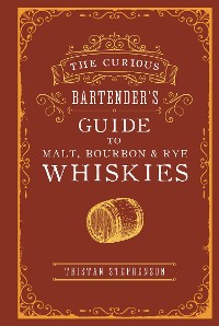 Cover The Curious Bartender's Guide to Malt, Bourbon & Rye Whiskies