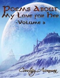 Cover Poems About My Love for Her: Volume 3