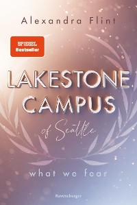 Cover Lakestone Campus of Seattle, Band 1: What We Fear (Band 1 der neuen New-Adult-Reihe von SPIEGEL-Bestsellerautorin Alexandra Flint mit Lieblingssetting Seattle)