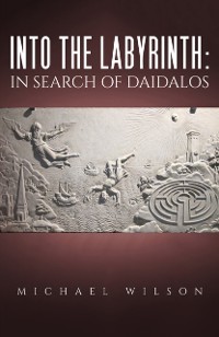 Cover Into the labyrinth: in search of Daidalos