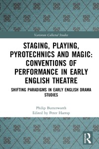 Cover Staging, Playing, Pyrotechnics and Magic: Conventions of Performance in Early English Theatre